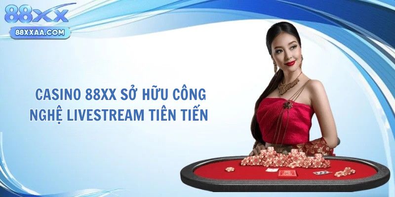 Casino 88XX sở hữu công nghệ livestream tiên tiến 